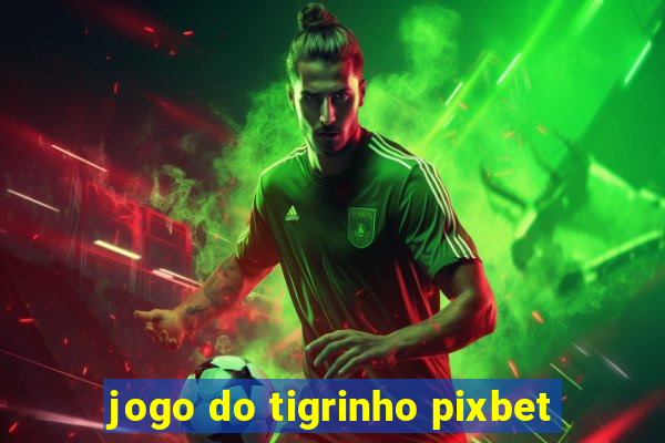 jogo do tigrinho pixbet